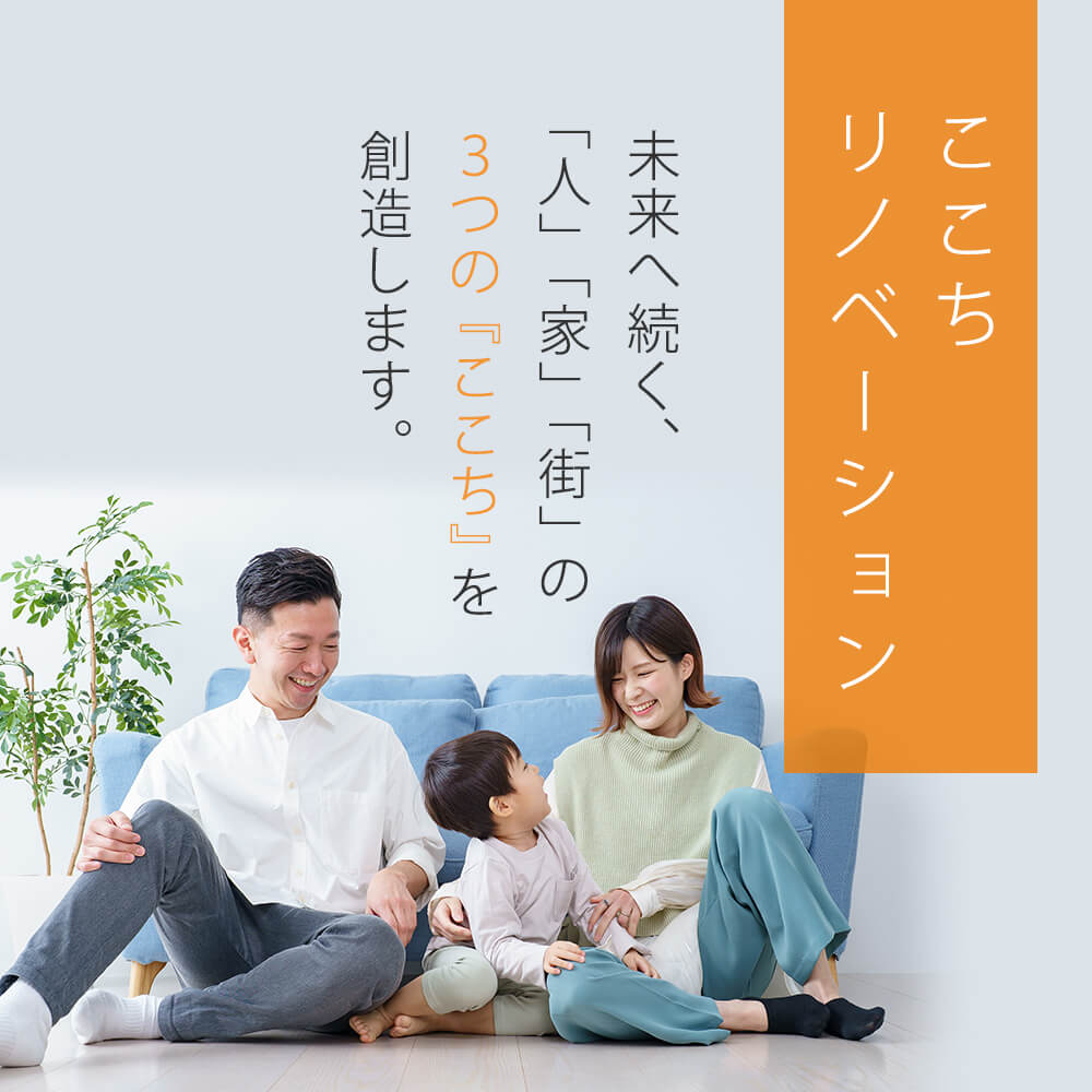 ここちリノベーション 未来へ続く、「人」「家」「街」の3つの“ここち”を創造します。